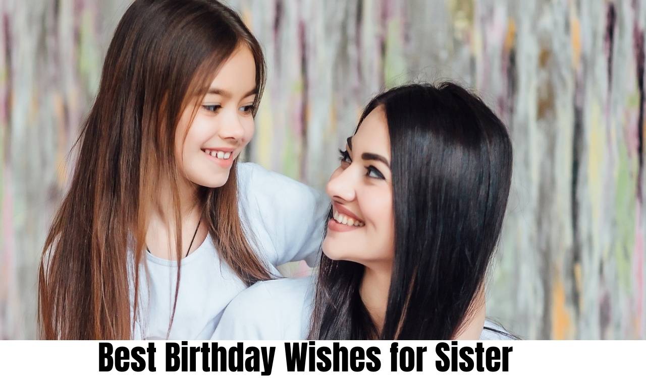 Best Birthday Wishes for Sister  Best Birthday Wishes for Sister Packed With Love and Joy