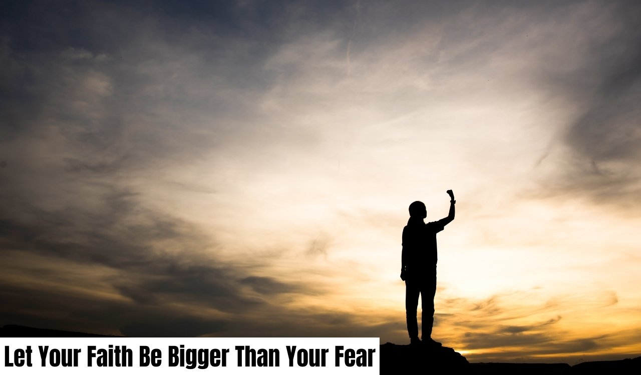 Best Tips to Let Your Faith Be Bigger Than Your Fear